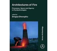 Architectures of Fire: Processes, Space and Agency in Pyrotechnologies