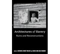Architectures of Slavery: Ruins and Reconstructions (Race, Place, and Justice)
