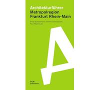 Architekturführer Metropolregion Frankfurt Rhein-Main: Frankfurt am Main - Offenbach am Main - Mainz - Wiesbaden - Darmstadt