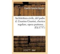 Architettura civile, del padre d. Guarino Guarini, cherico regolare, opera postuma (Éd.1737) (Sciences)