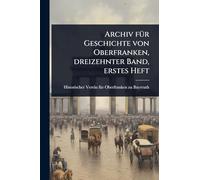 Archiv fÃ1/4r Geschichte von Oberfranken, dreizehnter Band, erstes Heft