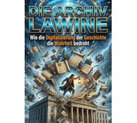 Archiv Lawine: Wie die Digitalisierung der Geschichte die Wahrheit bedroht