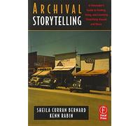 Archival Storytelling: A Filmmaker's Guide to Finding, Using, and Licensing Third-Party Visuals and Music