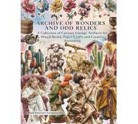 Archive of Wonders and Odd Relics Ephemera for Junk Journals and Scrapbooks to Cut Out and Collage: A Collection of Curious Vintage Artifacts, Curious ... for Mixed Media and Paper Crafts