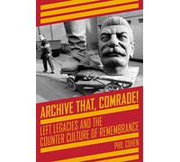 Archive That, Comrade! , Left Legacies and the Counter Culture of Remembrance (Kairos)