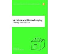 Archives and Recordkeeping: Theory into practice (Facet Books for Archivists and Records Managers)