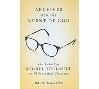 Archives and the Event of God: The Impact of Michel Foucault on Philosophical Theology (Volume 51) (McGill-Queen’s Studies in the Hist of Id)