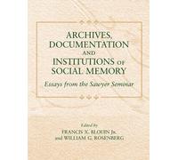 Archives, Documentation, and Institutions of Social Memory: Essays from the Sawyer Seminar
