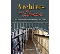 Archives in Libraries: What Librarians and Archivists Need to Know to Work Together