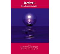 Archives: Recordkeeping in Society (Topics in Australasian Library and Information Studies)