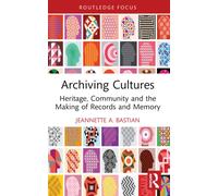 Archiving Cultures: Heritage, community and the making of records and memory (Routledge Studies in Archives)