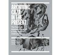 Archiving Gaza in the Present : Art, Memory and Heritage