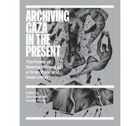 Archiving Gaza in the Present: Memory, Culture and Erasure