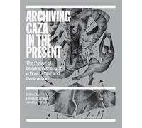 Archiving Gaza in the Present: Memory, Culture and Erasure