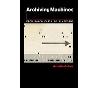 Archiving Machines: From Punch Cards to Platforms (Information Society)