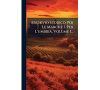 Archivio Storico Per Le Marche E Per L'umbria, Volume 1...