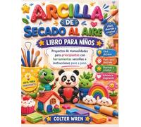ARCILLA DE SECADO AL AIRE LIBRO PARA NIÑOS: Proyectos de manualidades para principiantes con herramientas sencillas e instrucciones paso a paso.