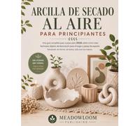 ARCILLA DE SECADO AL AIRE PARA PRINCIPIANTES: Una guía completa paso a paso para 2026 sobre cómo crear hermosos objetos de decoración para el hogar y ... sin horno, sin torno, solo con tus manos.