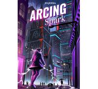 Arcing Spark: An urban fantasy novel of secrets, dark experiments, and sapphic desire tangled with dangerous magic (Bloodspark Series Book 1)
