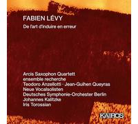 Arcis Saxophon Quartett, ensemble recherche, Teodoro Anzellotti, Jean-Guihen Queyras, Neue Vocalsolisten, Deutches Symphonie-Orchester Berlin, Johannes Kalitzke, Iris Torossian - Fabien Levy: De l'art d'induire en erreur