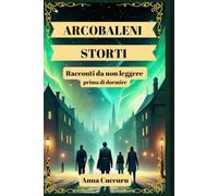 Arcobaleni storti: Racconti da non leggere prima di dormire (letteratura da viaggio: Storie e miti di viaggiatori soli)