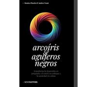 Arcoiris & Agujeros Negros: transforma la depresión en propósito, el estrés en enfoque y la ansiedad en calma