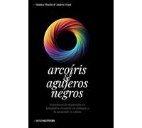 Arcoiris & Agujeros Negros: transforma la depresión en propósito, el estrés en enfoque y la ansiedad en calma
