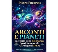 ARCONTI E PIANETI: La Teoria della Risonanza Spaziotemporale Astrologica (TRSA)