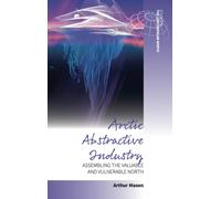 Arctic Abstractive Industry : Assembling the Valuable and Vulnerable North