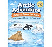 Arctic Adventure Activity Book for Kids: Color, Solve, and Explore the Frozen World. Now, this book is for kids age 8-12 (Kids Learning Coloring Books)