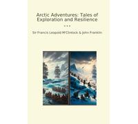 Arctic Adventures: Tales of Exploration and Resilience (Classic Books)