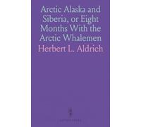 Arctic Alaska and Siberia, or Eight Months With the Arctic Whalemen