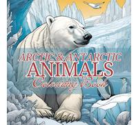 Arctic and Antarctic Animals: Adult Coloring Book: Relaxing and Fun Animal Coloring Book for Adults with Trivia Facts, Fun and Unique Designs, Great ... Animals to Color (Animal Facts and Colors)