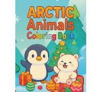 Arctic Animals Coloring Book: Cute Baby Penguins and Winter Friends - Fun Christmas for Boys and Girls Ages 4-8,A festive winter coloring adventure ... - perfect for holiday fun and creativity!