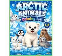 Arctic Animals Coloring Book for Kids Ages 4-8: 30 Cool Snowy Adventures with Polar Bears, Penguins, Seals, Arctic Foxes, and Frozen World Wildlife