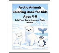 Arctic Animals Coloring Book for Kids Ages 4-8: Cute Polar Bears, Seals, and Arctic Wildlife: Fun and Easy Winter Animal Coloring Pages with Polar Bear, Penguin, Seal, and More