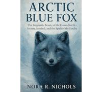 Arctic Blue Fox: The Enigmatic Beauty of the Frozen North - Secrets, Survival, and the Spirit of the Tundra