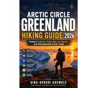 ARCTIC CIRCLE GREENLAND HIKING GUIDE 2026: Explore Ilulissat, Disko Bay, Ice Fjords and Unforgettable Arctic Trails (THE TRAIL COMPANION COLLECTION)