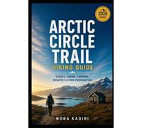 Arctic Circle Trail Hiking Guide: Stages, Cabins, Camping, Resupply & Trek Preparation