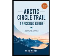 Arctic Circle Trail Trekking Guide: Weather, Gear, Camping & Walking Tips for Greenland