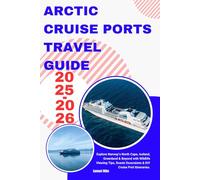 ARCTIC CRUISE PORTS TRAVEL GUIDE 2025-2026: Explore Norway’s North Cape, Iceland, Greenland & Beyond with Wildlife Viewing Tips, Scenic Excursions & DIY Cruise Port Itineraries. (Cruise Europe)
