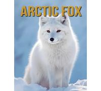 Arctic Fox: Arctic Fox: Amazing Photos and Fun Facts Book