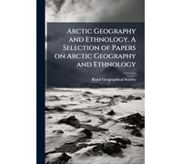 Arctic Geography and Ethnology. A Selection of Papers on Arctic Geography and Ethnology