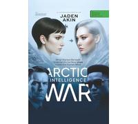 ARCTIC INTELLIGENCE WAR: What Started Beneath Greenland’s Ice Now Lives Inside the Human Mind (A Novel) (The Greenland Deception Series Book 8)