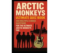 Arctic Monkeys Ultimate Quiz Book: 300 Multiple-Choice Questions for the Ultimate Arctic Monkeys Fan