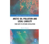 Arctic Oil Pollution and Legal Liability: From Ships to Offshore Installations (IMLI Studies in International Maritime Law)