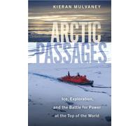 Arctic Passages : Ice, Exploration, and the Battle for Power at the Top of the World