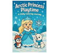 Arctic Princess Playtime: Winter Coloring Book for Girls Ages 3-8: Cute Arctic Scenes, Princess Magic, and Winter Friends to Color
