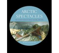Arctic Spectacles: The Frozen North in Visual Culture, 1818-1875