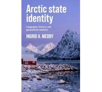 Arctic State Identity : Geography, History, and Geopolitical Relations